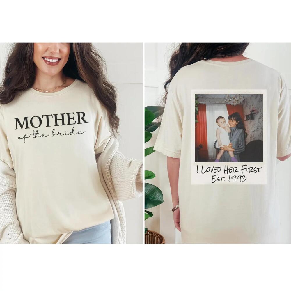 Mother Of The Bride I Loved Her First Custom Photo Shirt Or Sweatshirt 1